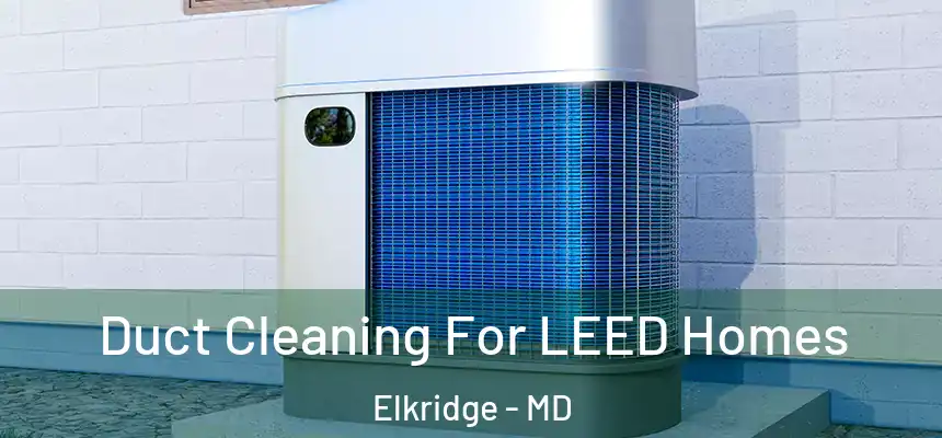  Duct Cleaning For LEED Homes Elkridge - MD