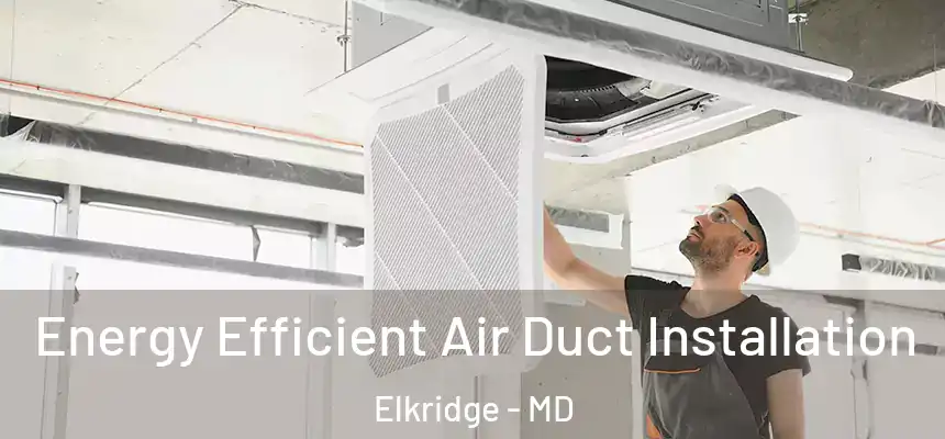  Energy Efficient Air Duct Installation Elkridge - MD